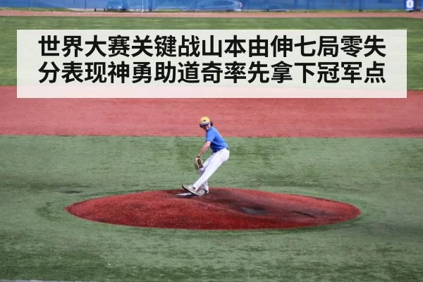 世界大赛关键战山本由伸七局零失分表现神勇助道奇率先拿下冠军点